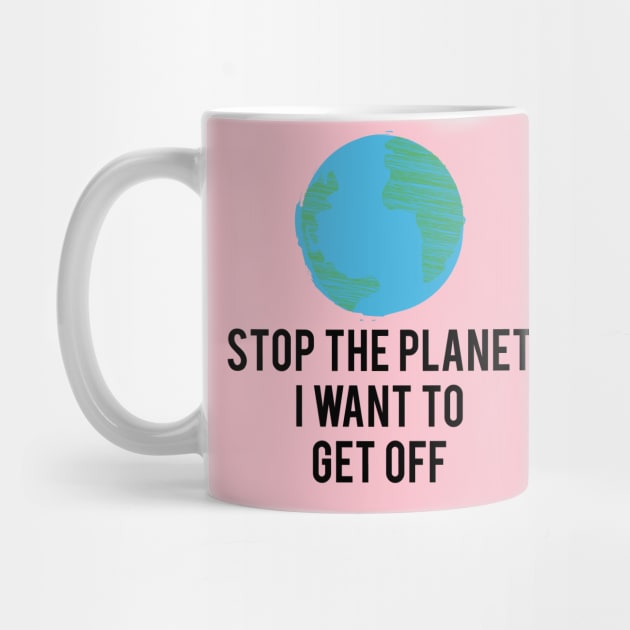 Stop the planet i want to get off by BleizerShtorn